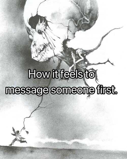 how it feels whem someone messages me first too