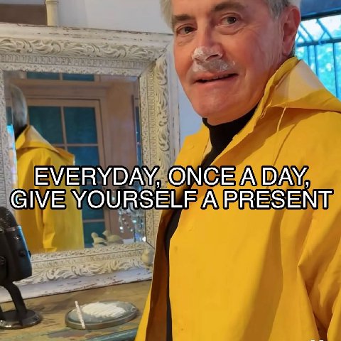 EVERYDAY, ONCE А DAY, GIVE YOURSELF A PRESENT