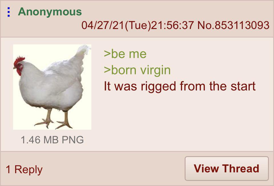 Anonymous No.853113093 4 >Богп virgin It was rigged from the start 1.46 PNG 1 Reply View Thread