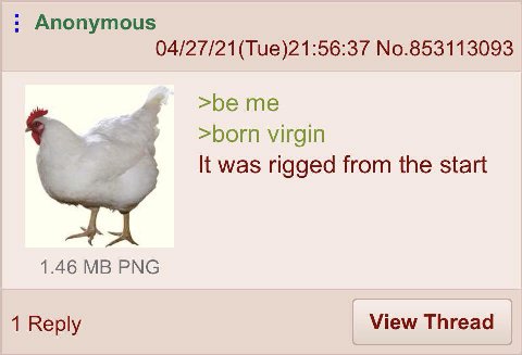 Anonymous No.853113093 4 >Богп virgin It was rigged from the start 1.46 PNG 1 Reply View Thread