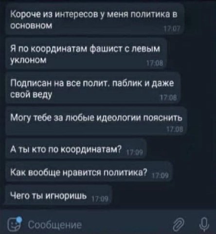 Короче из интересов у меня политика в основном Я по координатам фашист с левым уклоном Подписан на все полит. паблик и даже свой веду 1 Могу тебе за любые идеологии пояснить кто по координатам? Как во