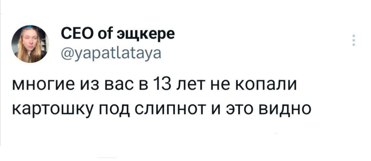CEO 5 @yapatlataya многие из вас в 13 лет не копали картошку под слипнот и это видно
