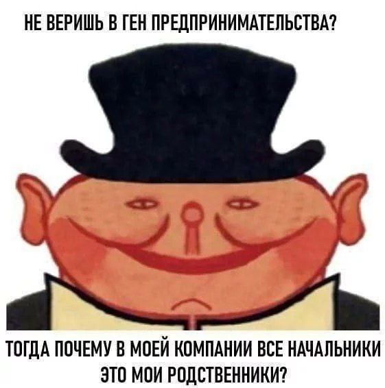 НЕ ВЕРИШЬ В ГЕН ПРЕДПРИНИМАТЕЛЬСТВА? ТОГДА ПОЧЕМУ В МОЕЙ КОМПАНИИ ВСЕ НАЧАЛЬНИКИ ЭТО МОИ РОДСТВЕННИКИ?
