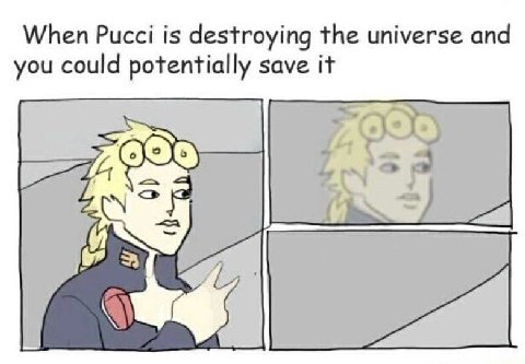 When Pucci is destroying the universe and you could potentially save it