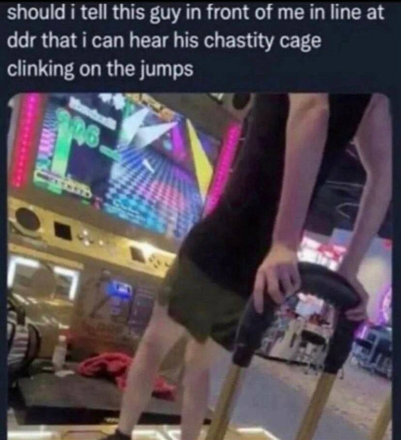 should i tell this guy in front of me in line at ddr that i can hear his chastity cage clinking on the jumps в. 4 4