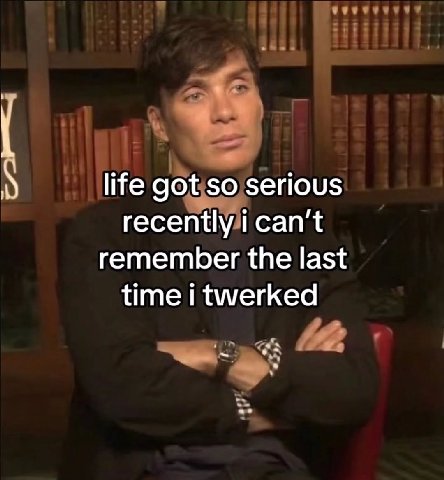 life got so serious recently i can’t remember the last time i twerked