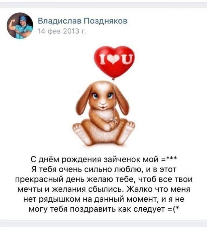 Владислав Поздняков 14 фев 2013 С днём рождения зайченок мой Я тебя очень сильно люблю, и в этот прекрасный день желаю тебе, чтоб все твои мечты и желания сбылись. Жалко что меня нет рядышком на данны
