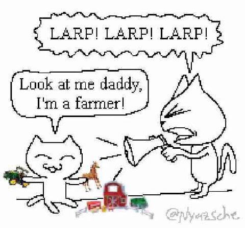 LARF! LARF! LARP! Look at me a farmer!
