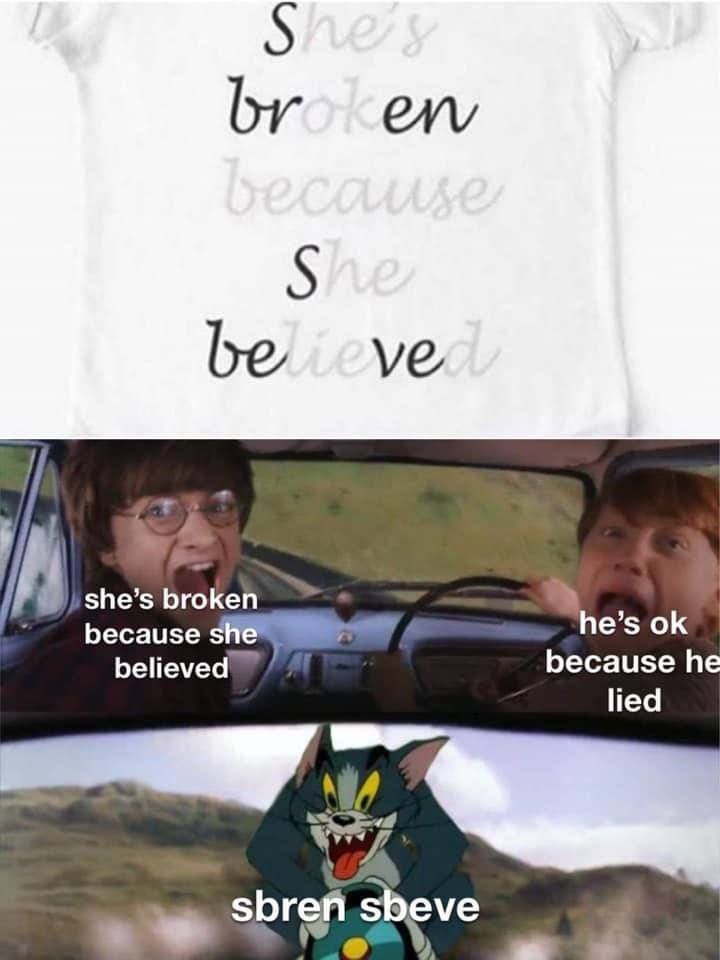be she’s broken because he’s believed because he lied sbrefi sbeve