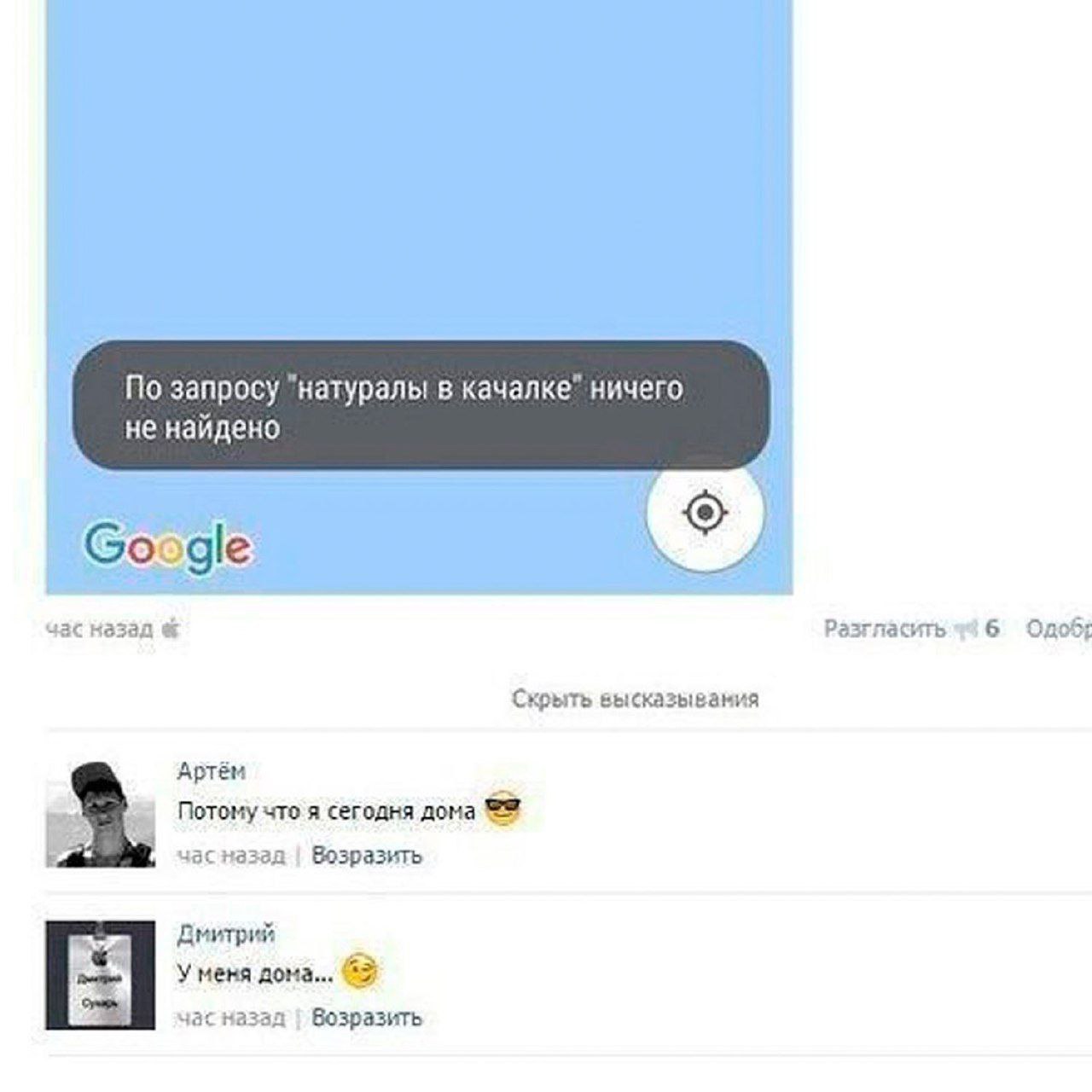 По запросу "натуралы в ничего Google час назад Разгласить 6 Скрыть высказывания Артём Потому что я сегодня дома засназад Возразить Дмитрий дома... час Возразить