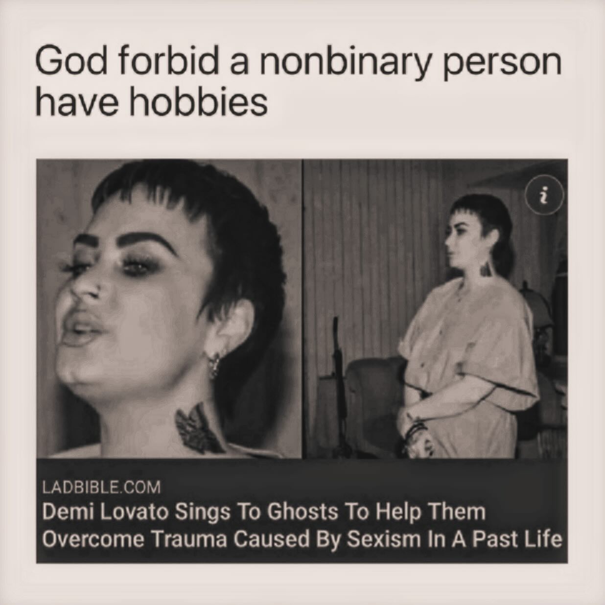 God forbid a nonbinary person have hobbies LADBIBLE.COM Demi Lovato Sings To Ghosts To Help Them Overcome Trauma Caused Sexism In A Past Life