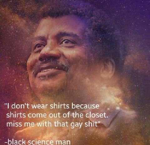 don't wear shirts because shirts come out of the closet miss me with that gay shit" -black man