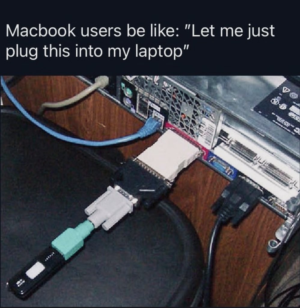 Macbook users be like: "Let me just plug this into my laptop”