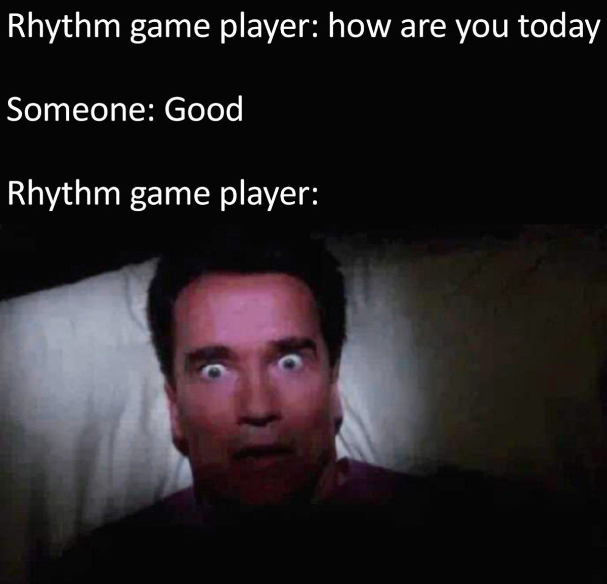 Rhythm game player: how are you today Someone: Good Rhythm game player: