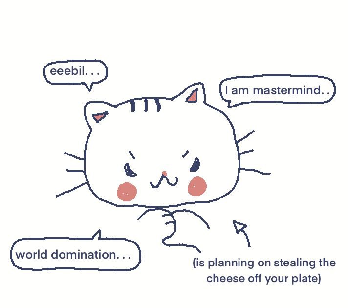 2 world domination. к (is planning on stealing the cheese off your plate)