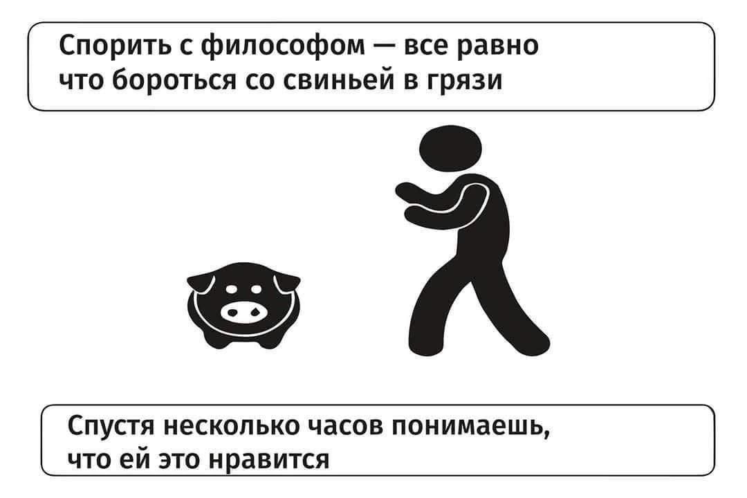 Спорить с философом все равно что бороться свиньей в грязи Спустя несколько часов понимаешь, что это нравится