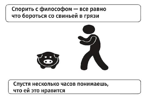 Спорить с философом все равно что бороться свиньей в грязи Спустя несколько часов понимаешь, что это нравится