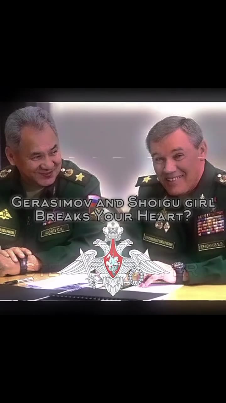 GERASIMOVAND SHOIGU GIRL & BREAKSWQUR HEART? wee