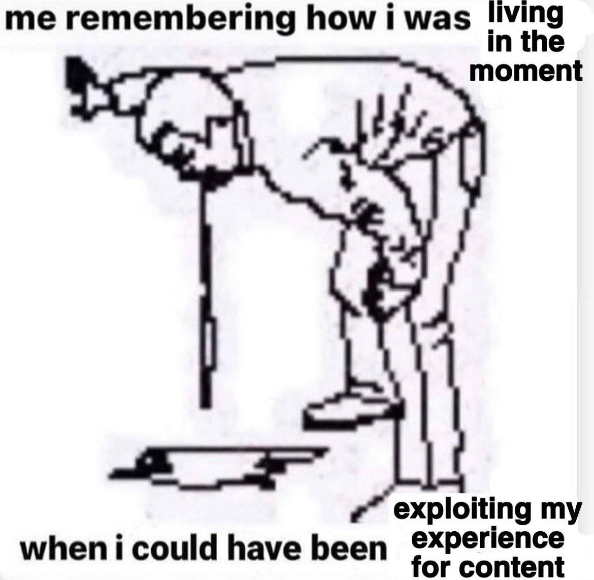 me remembering how i was in the exploiting my when i could have been or content