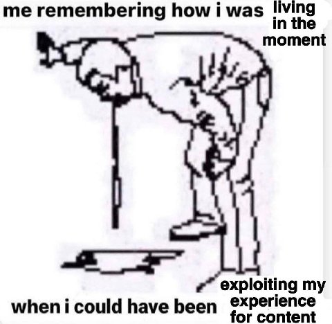 me remembering how i was in the exploiting my when i could have been or content