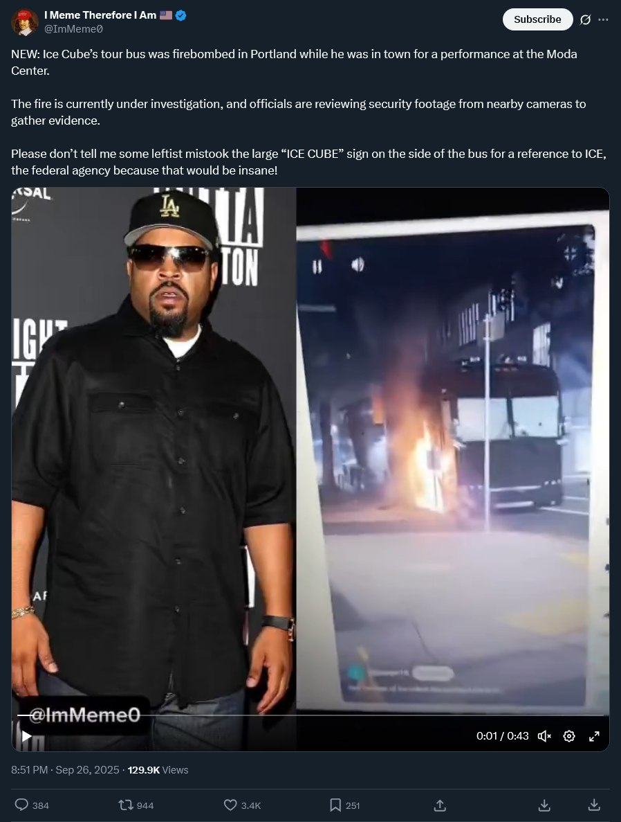 1 Мете Therefore NEW: Ice Cube’s tour bus was firebombed in Portland while he was in town for a performance at the Moda Center. The fire is currently under investigation, and officials are reviewing s