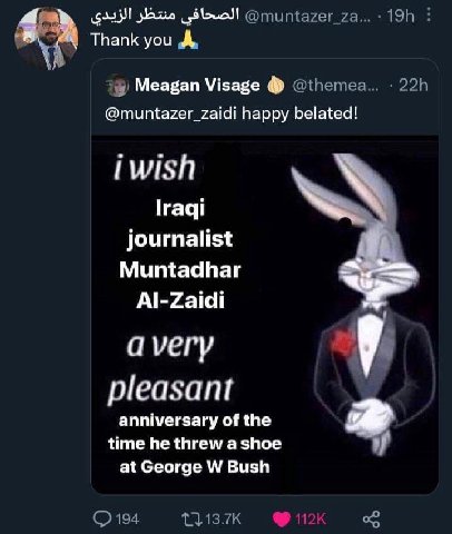 4 3 Thank you А Meagan Visage @muntazer_zaidi happy belated! гад! journalist Muntadhar Al-Zaidi avery pleasant anniversary of the time he threw a shoe at George Bush
