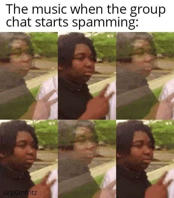 The music when the group chat starts spamming: