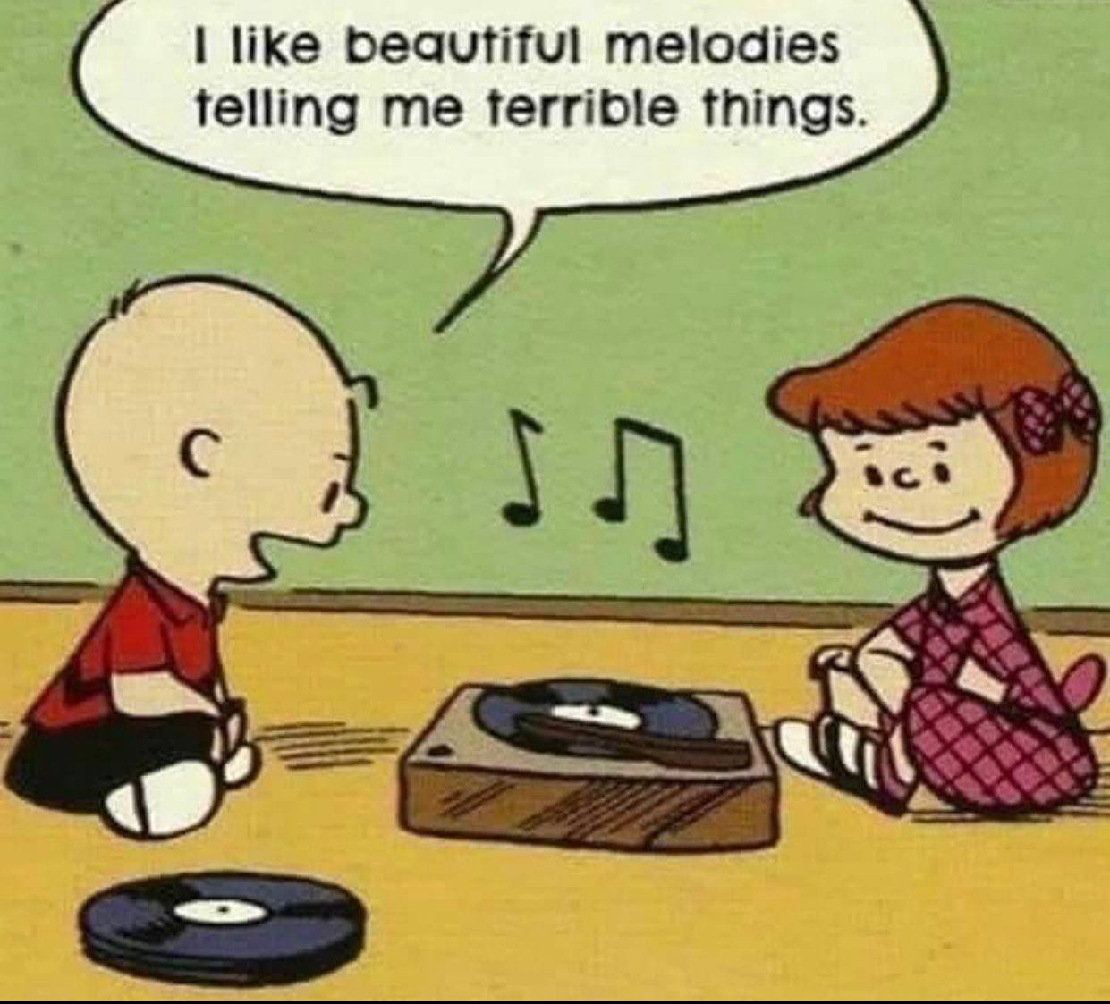 like beautiful melodies telling me ferrible things.
