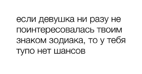 если девушка ни разу не поинтересовалась твоим знаком зодиака, то у тебя тупо нет шансов
