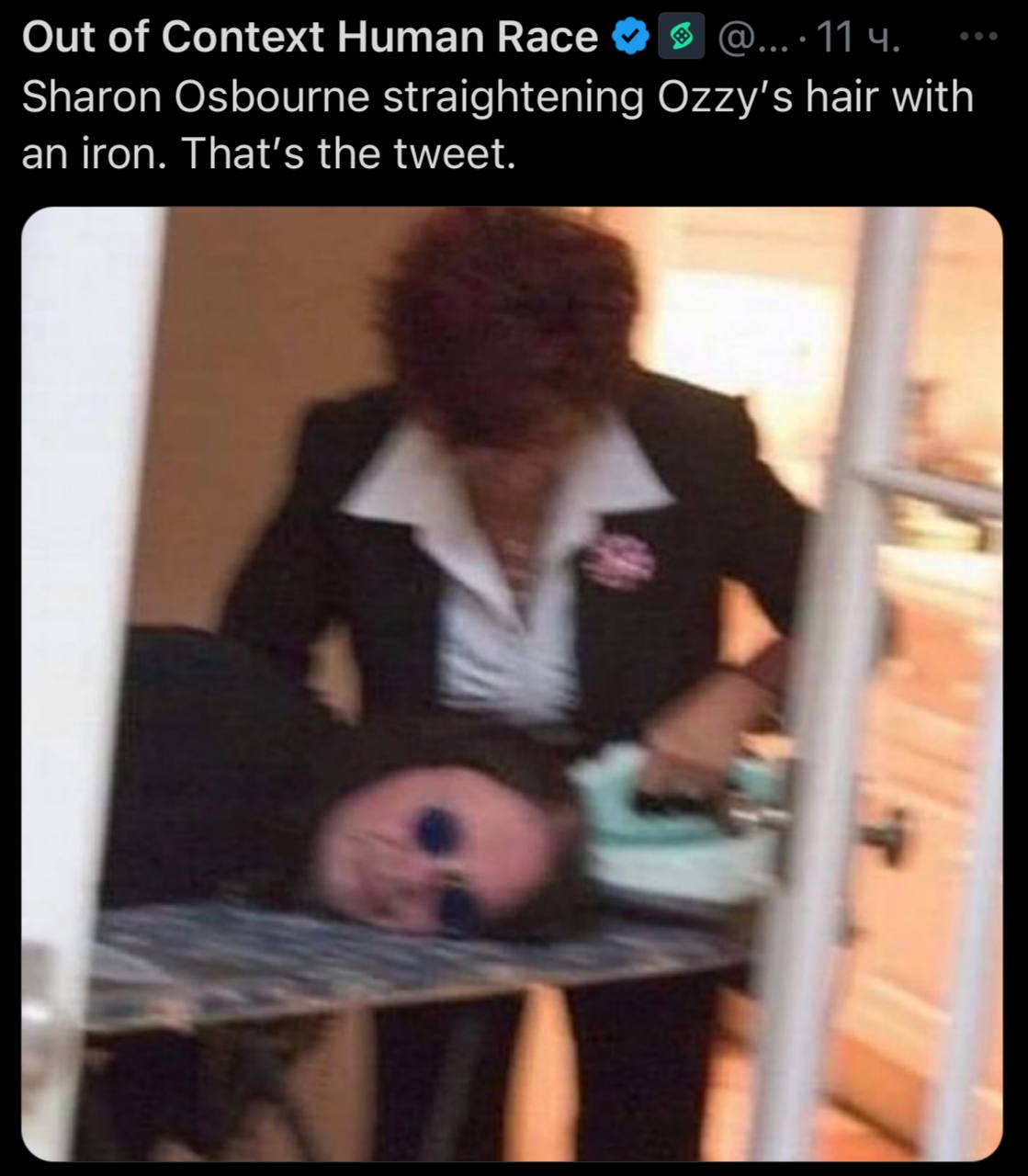 Out of Context Human Васе Sharon Osbourne straightening hair with an iron. That’s the tweet.