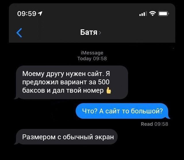 7 Батя Моему другу нужен сайт. Я предложил вариант за 500 баксов и дал твой номер Что? А сайт то большой? Размером с обычный экран