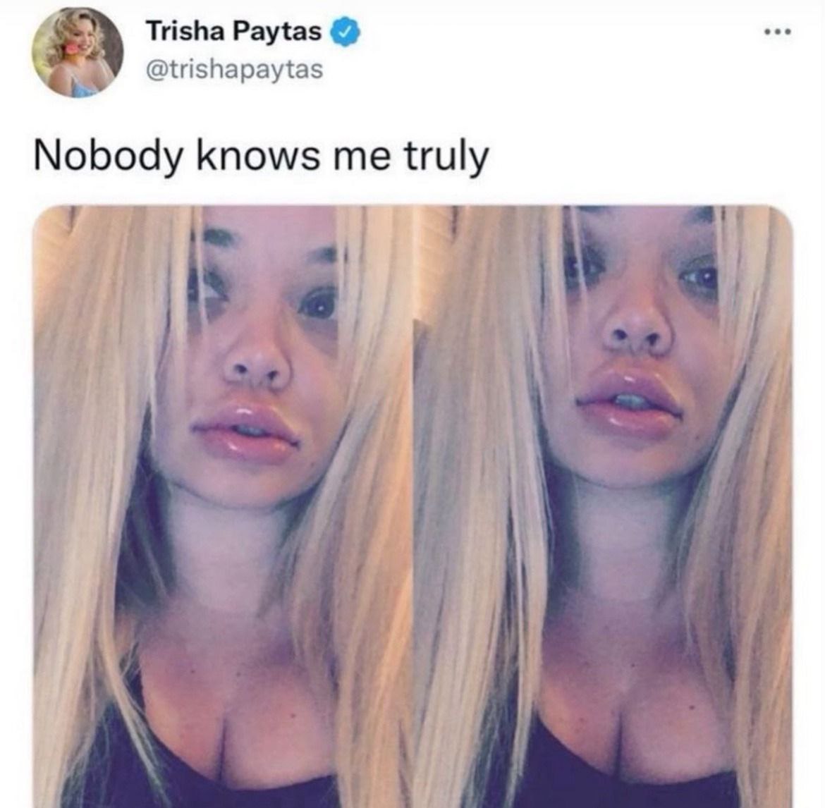 Trisha Paytas @trishapaytas Nobody knows me truly