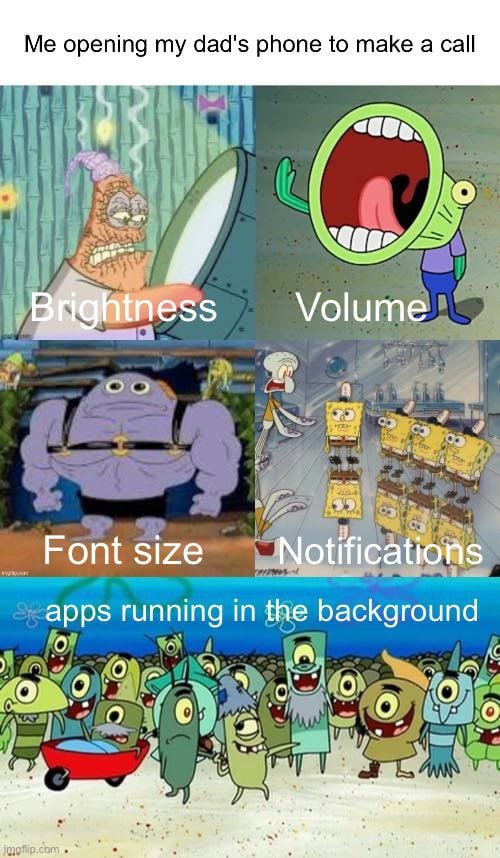 Me opening my dad's phone to make а call ian tness Volume a Font size Notifications apps running in the background 0 ion о