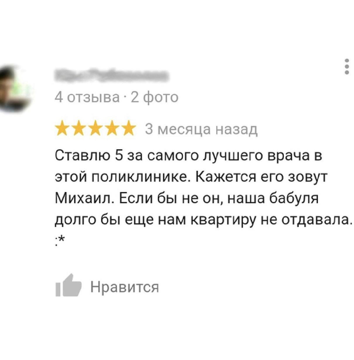 a 4 отзыва: 2 фото 3 месяца назад Ставлю 5 за самого лучшего врача в этой поликлинике. Кажется его зовут Михаил. Если бы не он, наша бабуля долго бы еще нам квартиру не отдавала. Нравится