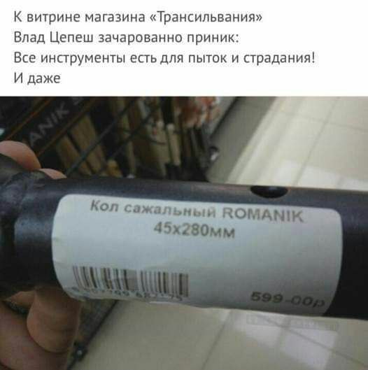 К витрине магазина «Трансильвания» Влад Цепеш зачарованно приник: Все инструменты есть для пыток и страдания! И даже Кол сажальный ROMANIK 45х280мм