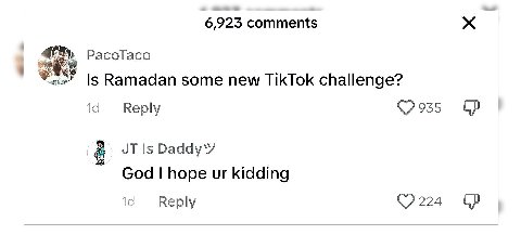 6923 comments PacoTaco Is Ramadan some new TikTok challenge? Reply 935 1$ God hope kidding 19 Reply 224