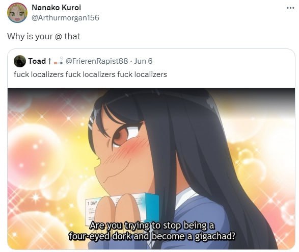 Nanako Kuroi @Arthurmorgan156 Why is your that Toad @FrierenRapist88 fuck localizers fuck localizers fuck localizers о Our