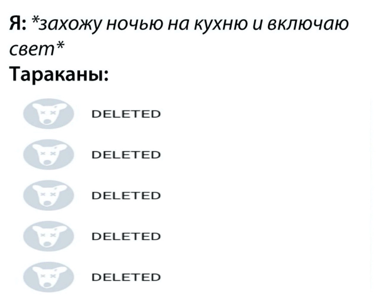 Я: *захожу ночью на кухню и включаю свет* Тараканы: DELETED DELETED DELETED DELETED DELETED