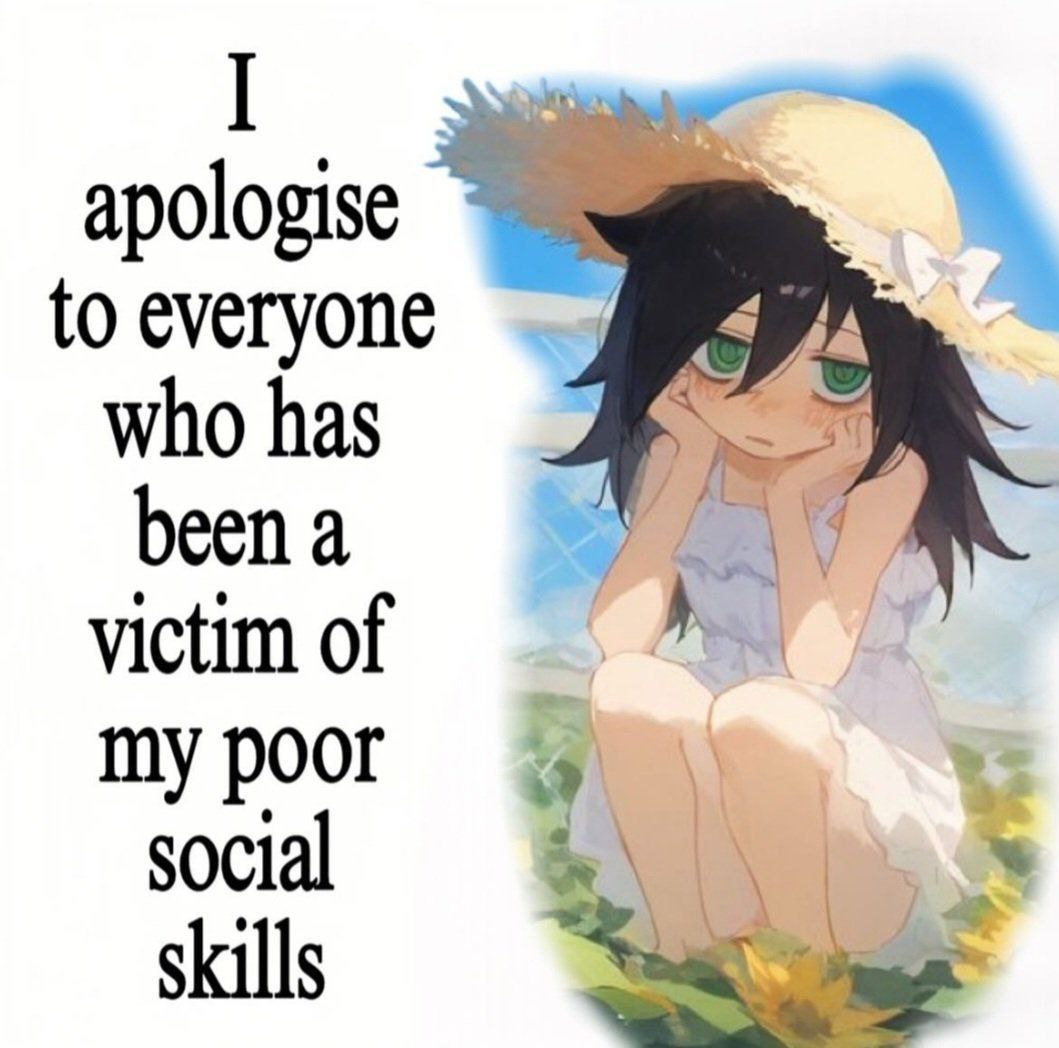 apologise to everyone who has been a victim of my poor social skills