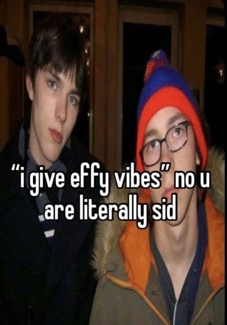 i give vibes'sno are literally sid