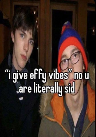 i give vibes'sno are literally sid