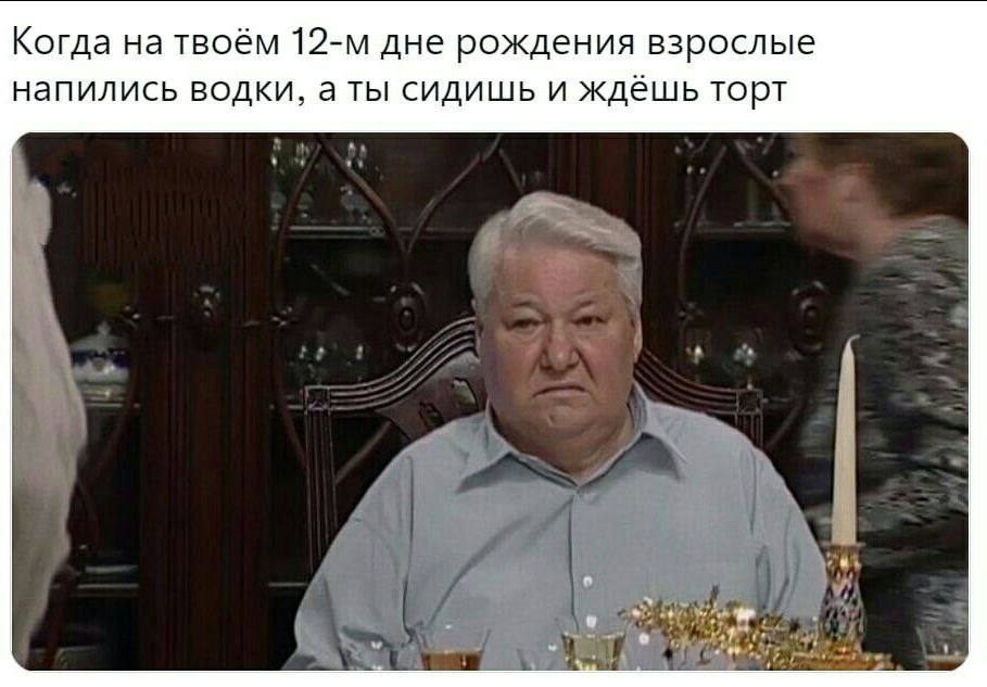 Когда на твоём дне рождения взрослые напились водки, аты сидишь и ждёшь торт