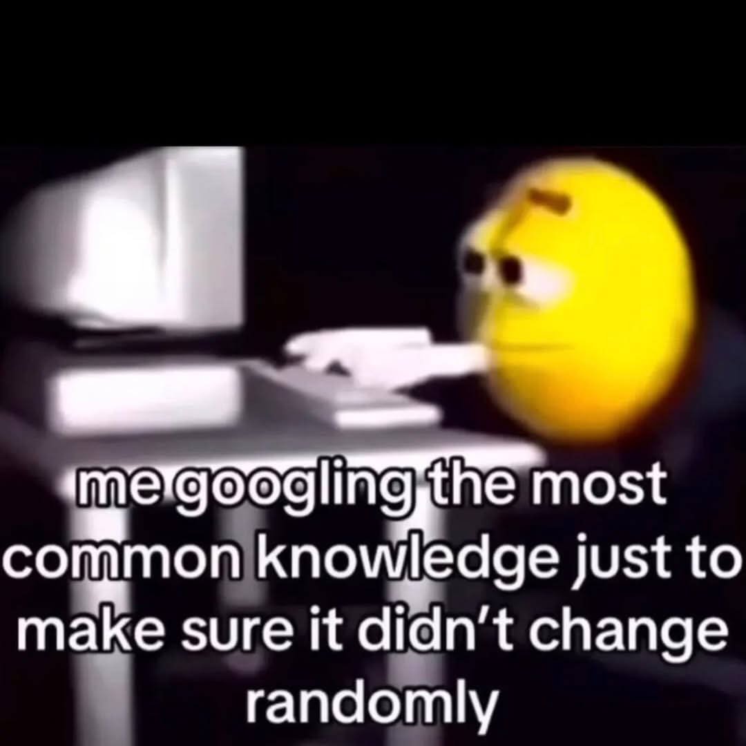 most common knowledge just to make sure it didn’t change randomly