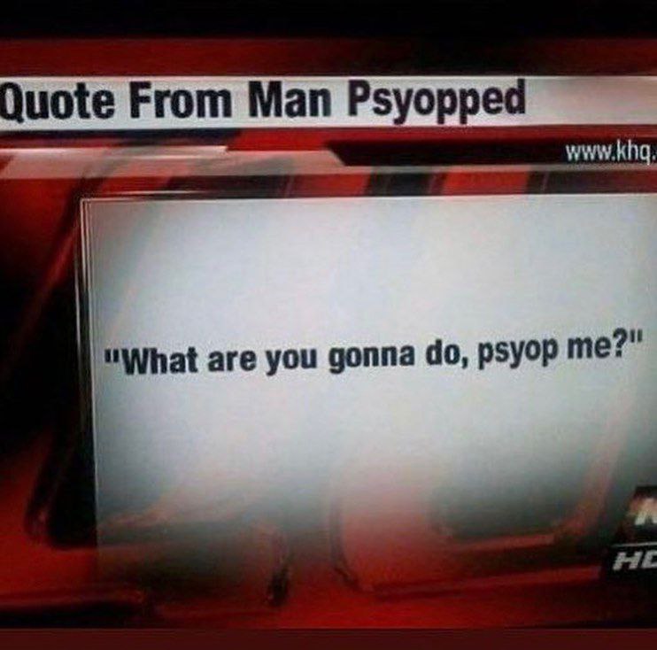 Quote From Man Psyopped в. are you gonna рзуор me?"