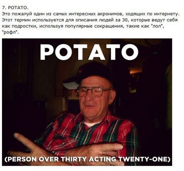 7. РОТАТО. Это пожалуй один из самых интересных акронимов, ходящих по интернету. Этот термин используется для описания людей за 30, которые ведут себя как подростки, используя популярные сокращения, т