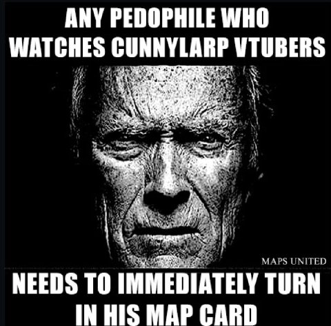 ANY PEDOPHILE WHO WATCHES CUNNYLARP VTUBERS AN as i НИ MAPS UNITED NEEDS ТО IMMEDIATELY TURN IN HIS MAP CARD