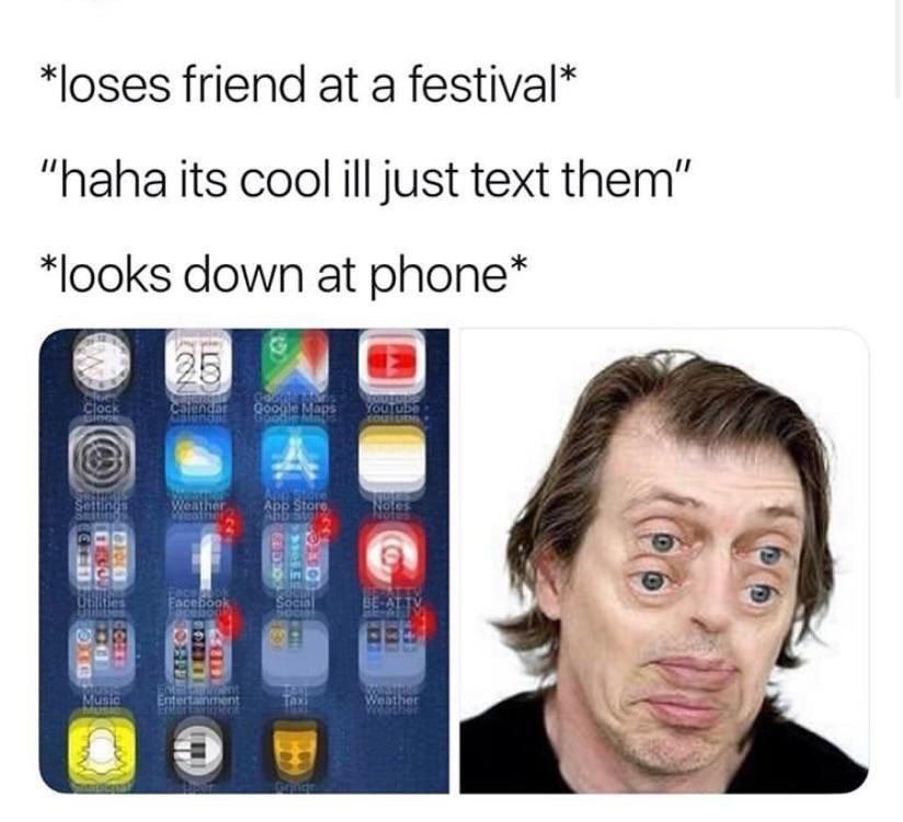 *loses friend at a festival* “haha its cool ill just text them” *looks down at phone*