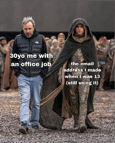 me with an office job the email address I made when I was 13 (still using it)