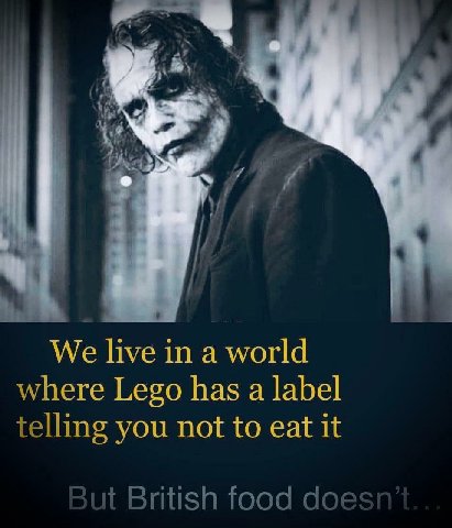 и We live in а world where Lego has a label telling you not to eat it British food