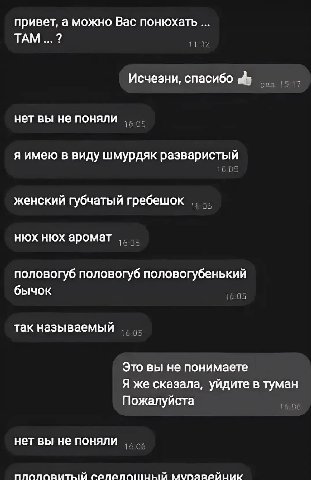привет, а можно Вас понюхать ТАМ Исчезни, спасибо нет вы не поняли я имею в виду шмурдяк разваристый женский губчатый гребешок нюх нюх аромат половогуб половогуб половогубенький бычок так называемый Э